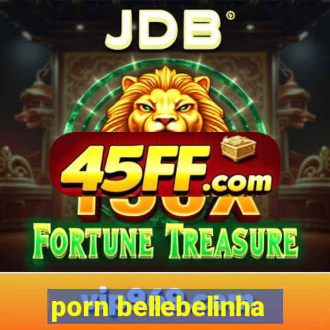 porn bellebelinha